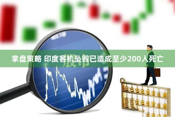 掌盘策略 印度客机坠毁已造成至少200人死亡