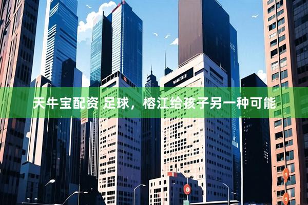 天牛宝配资 足球，榕江给孩子另一种可能