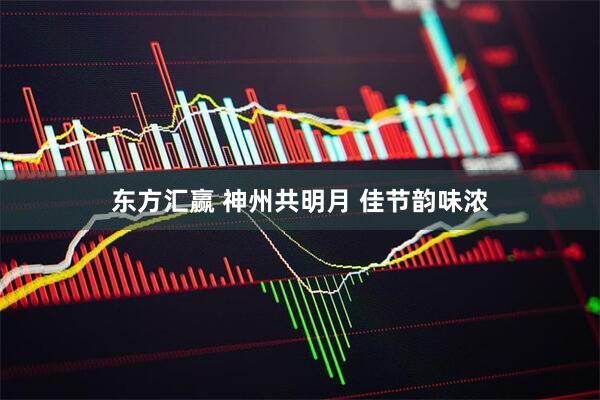 东方汇赢 神州共明月 佳节韵味浓